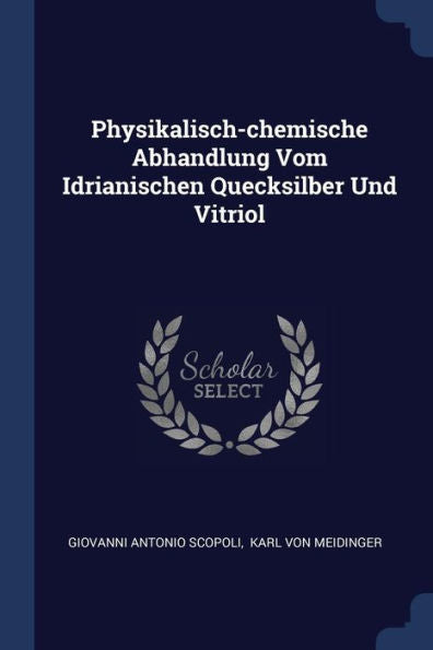 Physikalisch-Chemische Abhandlung Vom Idrianischen Quecksilber Und Vitriol