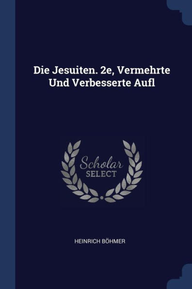 Die Jesuiten. 2E, Vermehrte Und Verbesserte Aufl