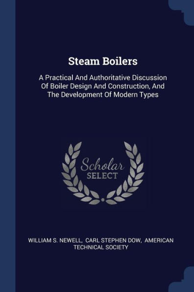 Steam Boilers: A Practical And Authoritative Discussion Of Boiler Design And Construction, And The Development Of Modern Types