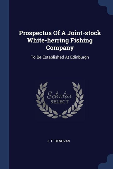 Prospectus Of A Joint-Stock White-Herring Fishing Company: To Be Established At Edinburgh