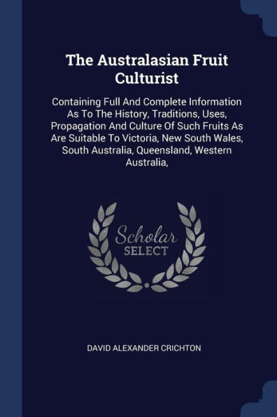 The Australasian Fruit Culturist: Containing Full And Complete Information As To The History, Traditions, Uses, Propagation And Culture Of Such Fruits ... Australia, Queensland, Western Australia,