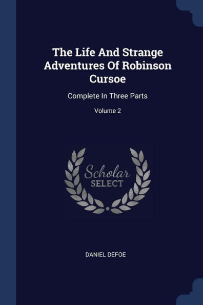 The Life And Strange Adventures Of Robinson Cursoe: Complete In Three Parts; Volume 2