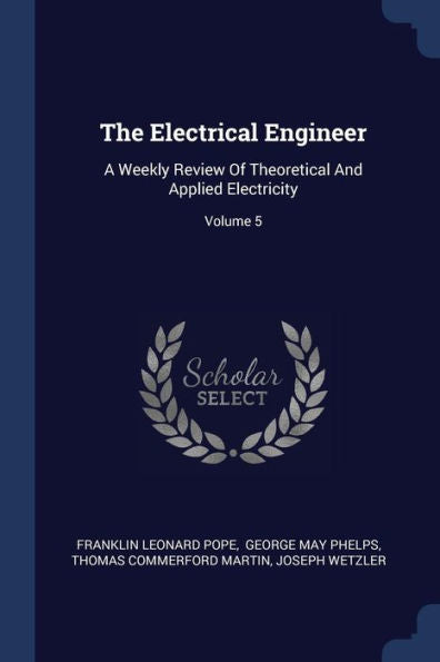 The Electrical Engineer: A Weekly Review Of Theoretical And Applied Electricity; Volume 5