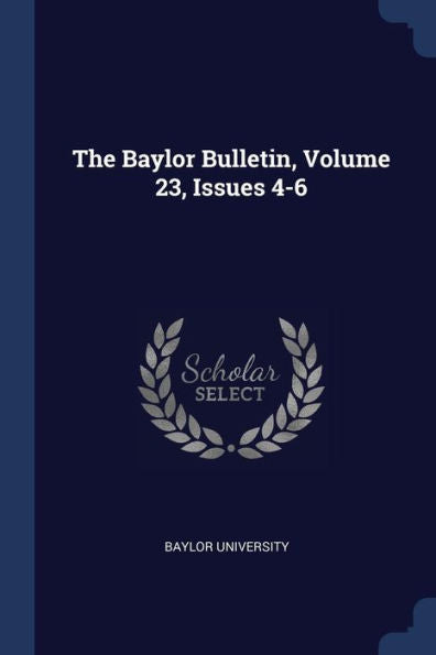 The Baylor Bulletin, Volume 23, Issues 4-6