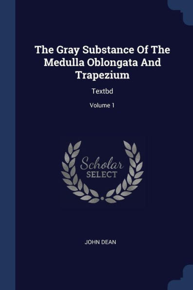 The Gray Substance Of The Medulla Oblongata And Trapezium: Textbd; Volume 1