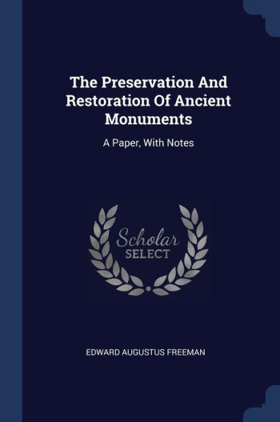 The Preservation And Restoration Of Ancient Monuments: A Paper, With Notes