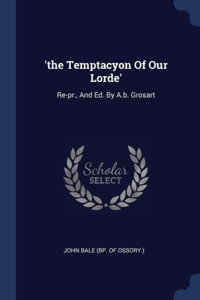 The Temptacyon Of Our Lorde': Re-Pr., And Ed. By A.B. Grosart