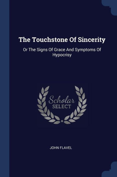 The Touchstone Of Sincerity: Or The Signs Of Grace And Symptoms Of Hypocrisy