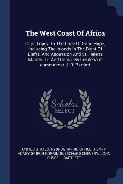 The West Coast Of Africa: Cape Lopez To The Cape Of Good Hope, Including The Islands In The Bight Of Biafra, And Ascension And St. Helena Islands. Tr. And Comp. By Lieutenant-Commander J. R. Bartlett