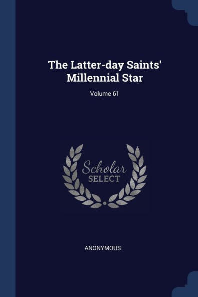 The Latter-Day Saints' Millennial Star; Volume 61
