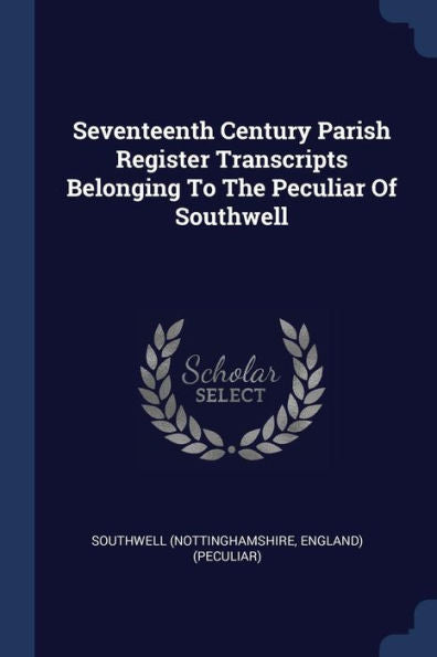Seventeenth Century Parish Register Transcripts Belonging To The Peculiar Of Southwell