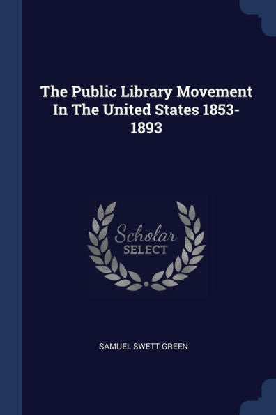 The Public Library Movement In The United States 1853-1893