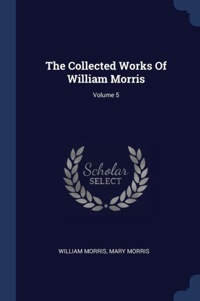 The Collected Works Of William Morris; Volume 5