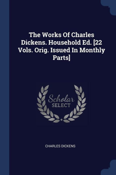 The Works Of Charles Dickens. Household Ed. [22 Vols. Orig. Issued In Monthly Parts]