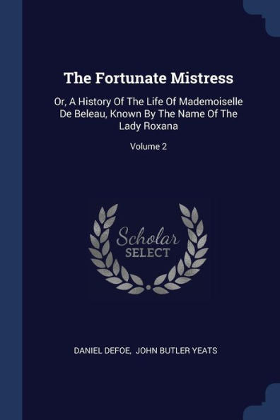 The Fortunate Mistress: Or, A History Of The Life Of Mademoiselle De Beleau, Known By The Name Of The Lady Roxana; Volume 2