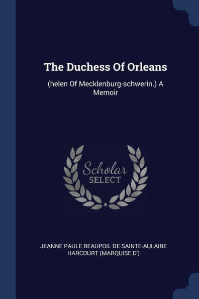 The Duchess Of Orleans: (Helen Of Mecklenburg-Schwerin.) A Memoir