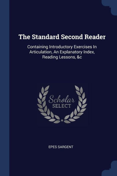 The Standard Second Reader: Containing Introductory Exercises In Articulation, An Explanatory Index, Reading Lessons, &C