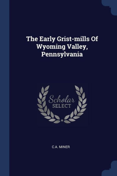 The Early Grist-Mills Of Wyoming Valley, Pennsylvania
