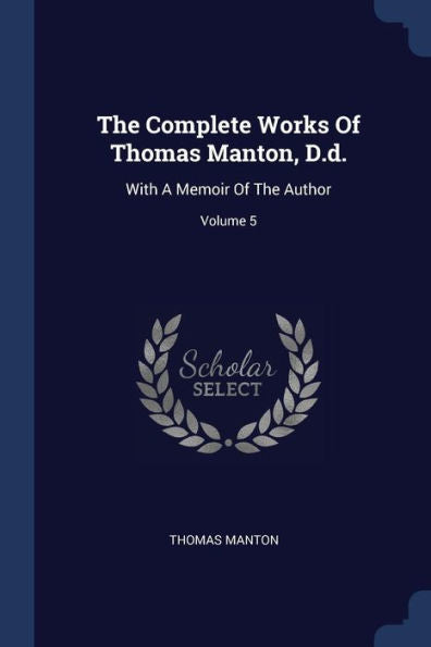 The Complete Works Of Thomas Manton, D.D.: With A Memoir Of The Author; Volume 5