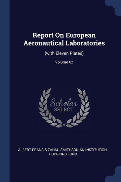 Report On European Aeronautical Laboratories: (With Eleven Plates); Volume 62