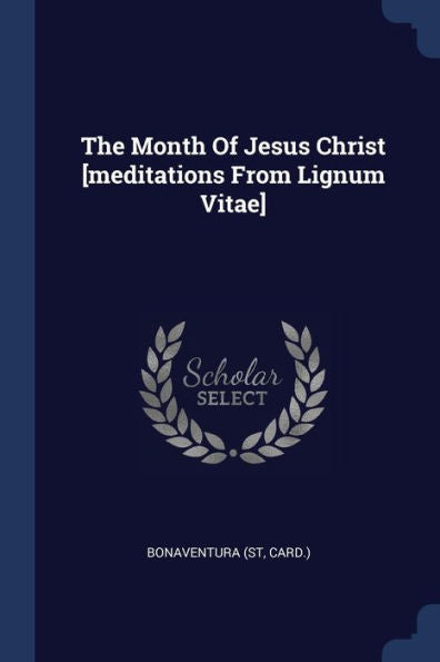 The Month Of Jesus Christ [Meditations From Lignum Vitae]