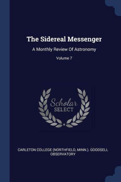 The Sidereal Messenger: A Monthly Review Of Astronomy; Volume 7