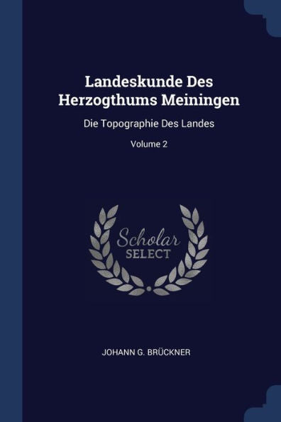 Landeskunde Des Herzogthums Meiningen: Die Topographie Des Landes; Volume 2