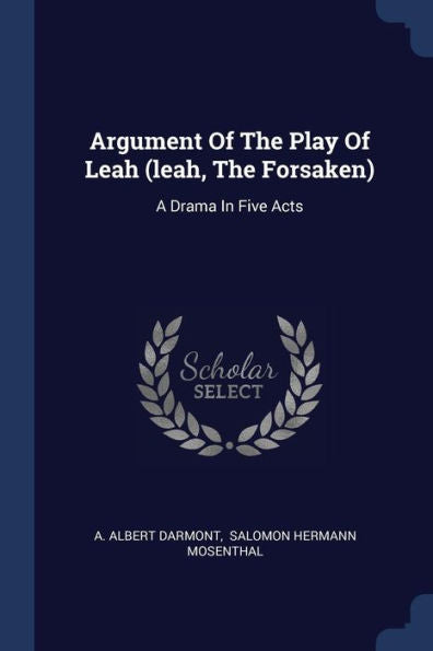 Argument Of The Play Of Leah (Leah, The Forsaken): A Drama In Five Acts