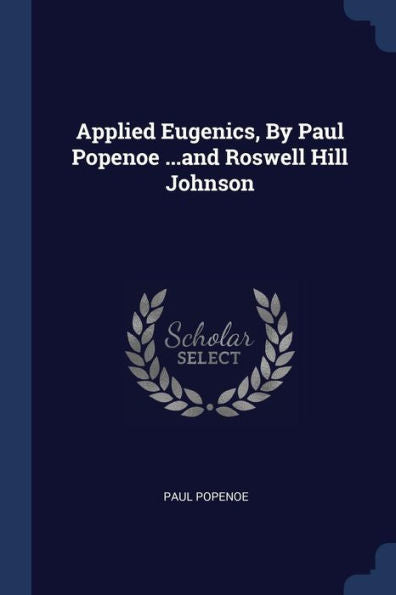 Applied Eugenics, By Paul Popenoe ...And Roswell Hill Johnson