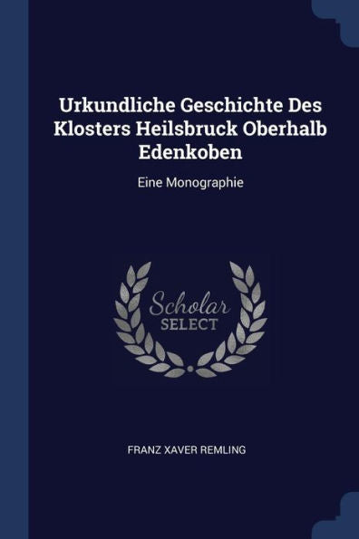 Urkundliche Geschichte Des Klosters Heilsbruck Oberhalb Edenkoben: Eine Monographie