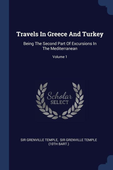 Travels In Greece And Turkey: Being The Second Part Of Excursions In The Mediterranean; Volume 1