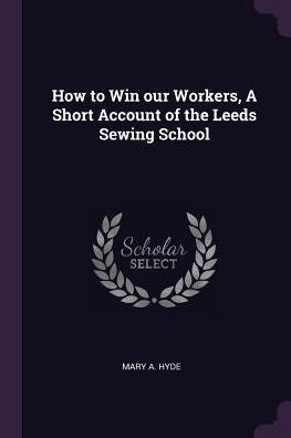 How To Win Our Workers, A Short Account Of The Leeds Sewing School