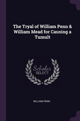 The Tryal Of William Penn & William Mead For Causing A Tumult