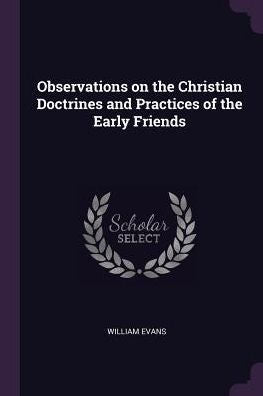Observations On The Christian Doctrines And Practices Of The Early Friends