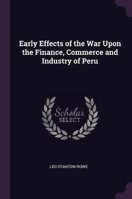 Early Effects Of The War Upon The Finance, Commerce And Industry Of Peru