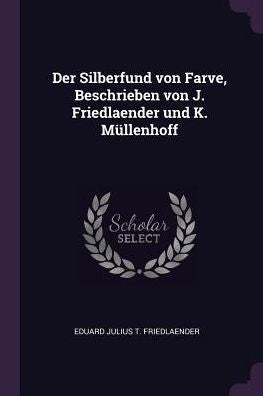 Der Silberfund Von Farve, Beschrieben Von J. Friedlaender Und K. Müllenhoff