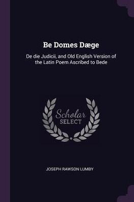 Be Domes D?E: De Die Judicii, And Old English Version Of The Latin Poem Ascribed To Bede