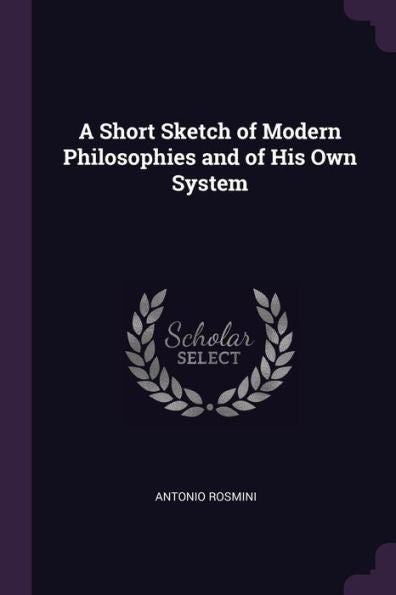 A Short Sketch Of Modern Philosophies And Of His Own System