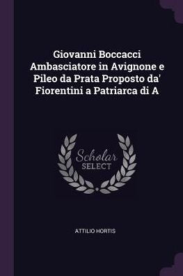 Giovanni Boccacci Ambasciatore In Avignone E Pileo Da Prata Proposto Da' Fiorentini A Patriarca Di A