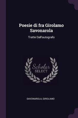 Poesie Di Fra Girolamo Savonarola: Tratte Dall'Autografo