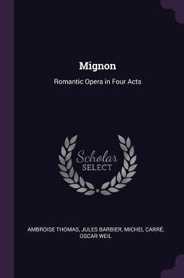 Mignon: Romantic Opera In Four Acts