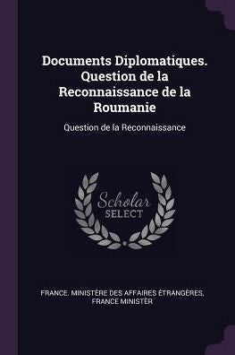 Documents Diplomatiques. Question De La Reconnaissance De La Roumanie: Question De La Reconnaissance