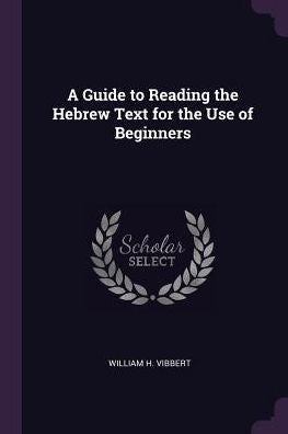 A Guide To Reading The Hebrew Text For The Use Of Beginners