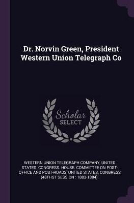 Dr. Norvin Green, President Western Union Telegraph Co