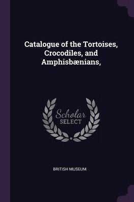 Catalogue Of The Tortoises, Crocodiles, And Amphisb?Ians,