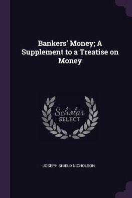 Bankers' Money; A Supplement To A Treatise On Money