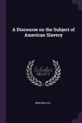 A Discourse On The Subject Of American Slavery