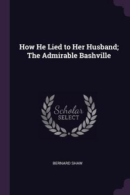 How He Lied To Her Husband; The Admirable Bashville