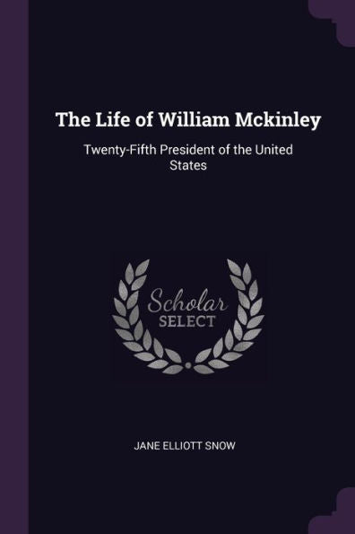 The Life Of William Mckinley: Twenty-Fifth President Of The United States