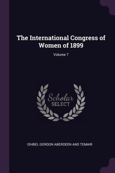 The International Congress Of Women Of 1899; Volume 7